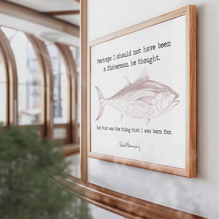 Hemingway Quote Fishing quote from The Old Man And The Sea - the thing that I was born for - fishing gifts - fishing Framed & Unframed