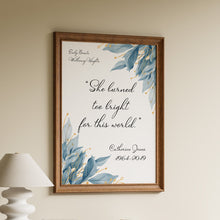 Load image into Gallery viewer, Personalized memorial print reading "she burned too bright for this world" with custom name and dates, blue floral border
