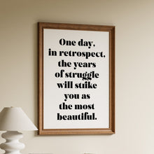 Load image into Gallery viewer, One day, in retrospect, the years of struggle will strike you as the most beautiful, in bold black editorial serif lettering on white
