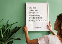 Load image into Gallery viewer, C S Lewis Quote - cup of tea large enough, book long enough - Black and White book lover Print for library office wall Art C S Lewis poster
