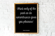 Load image into Gallery viewer, Jane Austen Quote - Pride and prejudice Think only of the past as its remembrance gives
