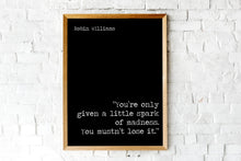 Load image into Gallery viewer, Robin Williams Print - You’re only given a little spark of madness. You mustn’t lose it. - Inspirational Robin Williams quote UNFRAMED
