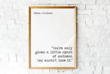 Load image into Gallery viewer, Robin Williams Print - You’re only given a little spark of madness. You mustn’t lose it. - Inspirational Robin Williams quote UNFRAMED
