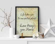 Load image into Gallery viewer, Life takes you to unexpected places. Love brings you home. Vintage Map dorm decor Art Print Home Decor poetry wall art travel sign UNFRAMED

