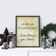 Load image into Gallery viewer, Life takes you to unexpected places. Love brings you home. Vintage Map dorm decor Art Print Home Decor poetry wall art travel sign UNFRAMED
