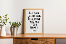 Load image into Gallery viewer, Rumi quote - Set your life on fire. Seek those who fan your flames - inspirational gift inspiring print Unframed poster dorm decor UNFRAMED
