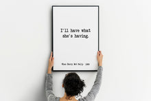 Load image into Gallery viewer, When Harry Met Sally (1989) Movie Quote, I&#39;ll have what she&#39;s having, Black and White Art Print Home, Minimalist Wall Art Unframed print
