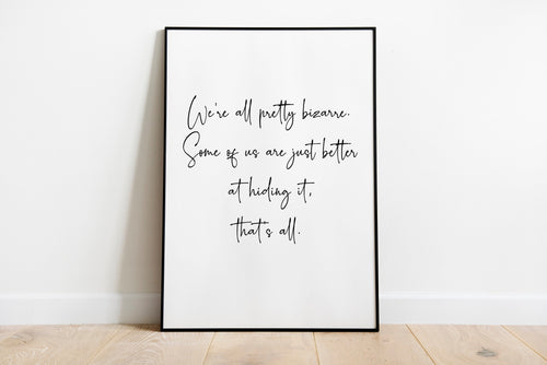 The Breakfast Club Movie Quote - We're all pretty bizarre. Some of us are just better at hiding it, that's all. Unframed print