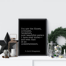 Load image into Gallery viewer, Fitzgerald Quote, You are the Finest, Loveliest, Tenderest, The Great Gatsby, Romantic Quote, Gatsby Quote unframed wall art UNFRAMED
