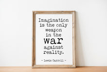 Load image into Gallery viewer, Lewis Carroll quote - Imagination is the only weapon in the war against reality UNFRAMED
