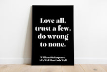 Load image into Gallery viewer, Shakespeare Quote - Love all, Trust a few, do wrong to none - All&#39;s well that ends well - book lover Print - Unframed print
