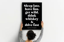 Load image into Gallery viewer, Hunter S Thompson - Sleep late, have fun, get wild, drink whiskey and drive fast - literary print wall art Hunter Thompson UNFRAMED

