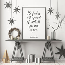 Load image into Gallery viewer, Jennifer Lee Quote - Be fearless in the pursuit of what sets your soul on fire. - travel Print for library office wall Art UNFRAMED
