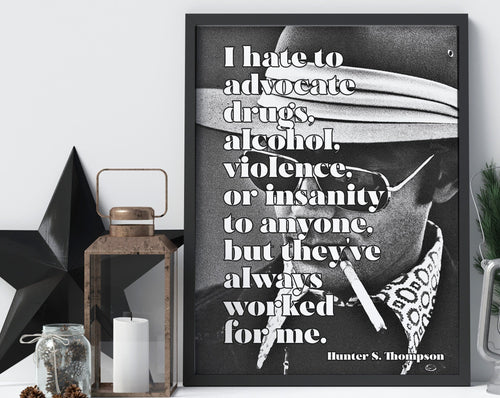 Hunter S Thompson - I hate to advocate...  they've always worked for me -  literary print wall art Hunter Thompson UNFRAMED