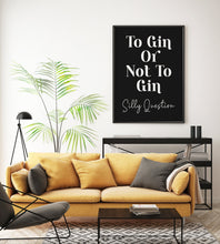 Load image into Gallery viewer, To Gin Or Not To Gin - Silly Question - Funny drinking print for Home, bar, pub, kitchen wall art gin lover gift - Unframed print
