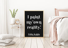Load image into Gallery viewer, Frida Kahlo Print - I Paint My Own Reality - Frida Kahlo poster print - Artist Quote UNFRAMED
