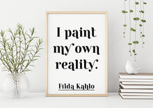 Load image into Gallery viewer, Frida Kahlo Print - I Paint My Own Reality - Frida Kahlo poster print - Artist Quote UNFRAMED
