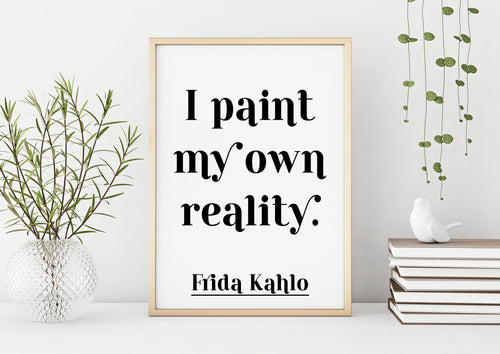 Frida Kahlo Print - I Paint My Own Reality - Frida Kahlo poster print - Artist Quote UNFRAMED