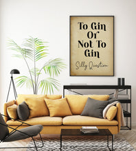 Load image into Gallery viewer, To Gin Or Not To Gin - Silly Question - Funny drinking print for Home, bar, pub, kitchen wall art gin lover gift - Unframed print
