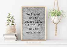 Load image into Gallery viewer, We Travel Not To Escape Life But For Life Not To Escape Us - Unframed Travel Poster for Home - Vintage map Black and White Monochrome

