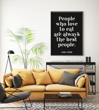 Load image into Gallery viewer, Julia Child Quote - People who love to eat are always the best people - foodie print for Home, bar, kitchen wall art food lover art UNFRAMED
