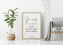 Load image into Gallery viewer, Mae West quote Print - You only live once, but if you do it right, once is enough - Unframed wall art print for Home YOLO print UNFRAMED
