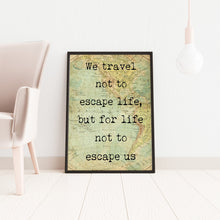 Load image into Gallery viewer, We travel not to escape life but for life not to escape us - Travel wall decor for Home - Vintage map UNFRAMED
