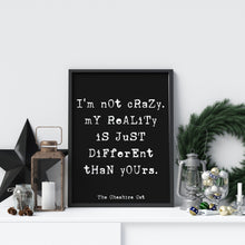 Load image into Gallery viewer, Alice in wonderland Quote Lewis Carroll - I&#39;m not crazy my reality is just different than yours Cheshire cat quote book lover Unframed print

