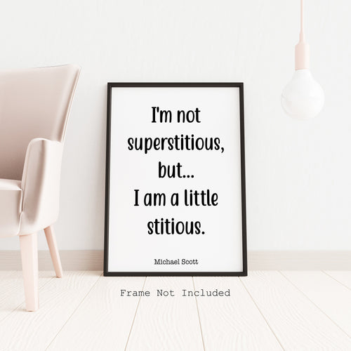 The Office Quote - I'm not superstitious, but I am a little stitious - Michael Scott quote poster UNFRAMED