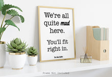 Load image into Gallery viewer, Alice in wonderland Quote Lewis Carroll - We&#39;re all quite mad here you&#39;ll fit right in - Mad hatter quote book lover Print
