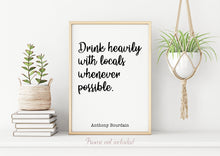Load image into Gallery viewer, Anthony Bourdain Print - Drink heavily with locals whenever possible - Unframed inspirational print for Home, Inspirational bourdain quote
