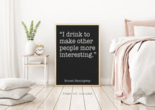 Load image into Gallery viewer, Ernest Hemingway Quote - I drink to make other people more interesting - Black and White Print for library office wall Art Hemingway

