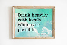 Load image into Gallery viewer, Anthony Bourdain Print - Drink heavily with locals whenever possible - UNFRAMED inspirational print for Home, Inspirational bourdain quote
