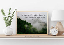 Load image into Gallery viewer, John Muir Quote - In every walk with Nature one receives far more than he seeks - Unframed print
