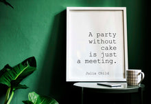 Load image into Gallery viewer, Julia Child Quote - A party without cake is just a meeting - foodie print for Home, bar, kitchen wall art food lover art UNFRAMED
