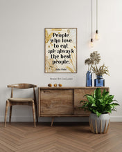 Load image into Gallery viewer, Julia Child Quote - People who love to eat are always the best people - UNFRAMED
