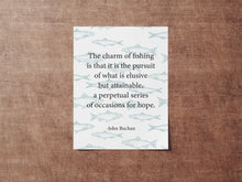 Load image into Gallery viewer, The Charm Of Fishing Quote - John Buchan Quote Print The charm of fishing is that it is the pursuit of what is elusive but attainable
