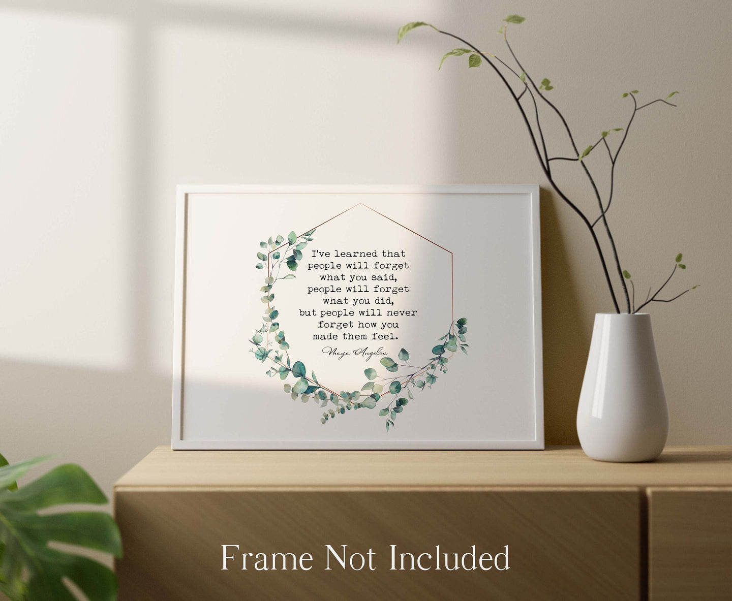 Maya Angelou Quote Print - I've learned that people will never forget how you made them feel - Physical Art Print Without Frame