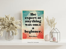 Load image into Gallery viewer, The expert at anything was once a beginner - Unframed inspirational print for Home, Helen Hayes Quote
