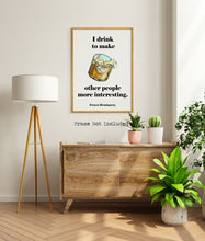 Load image into Gallery viewer, Ernest Hemingway Quote - I drink to make other people more interesting - Gifts for him Christmas whiskey
