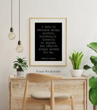 Load image into Gallery viewer, Hunter S Thompson Quote Print - I hate to advocate...
