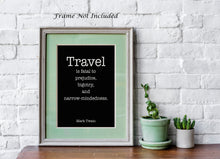 Load image into Gallery viewer, Mark Twain Quote - Travel is fatal to prejudice, bigotry, and narrow-mindedness - book lover Print for library office wall Art UNFRAMED
