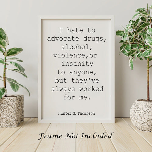 Hunter S Thompson Quote Print - I hate to advocate...