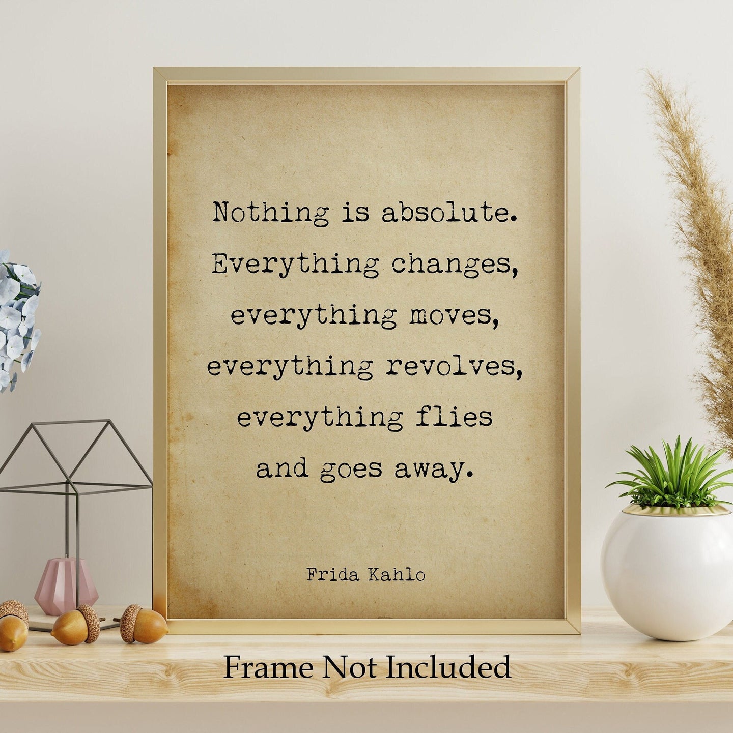 Frida Kahlo Print - Nothing is absolute. Everything changes - Frida Kahlo poster print - Artist Quote UNFRAMED