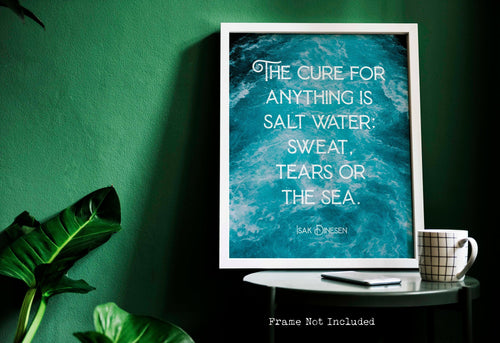 The cure for anything is salt water: sweat, tears or the sea - Isak Dinesen Quote - Karen Blixen Quote UNFRAMED