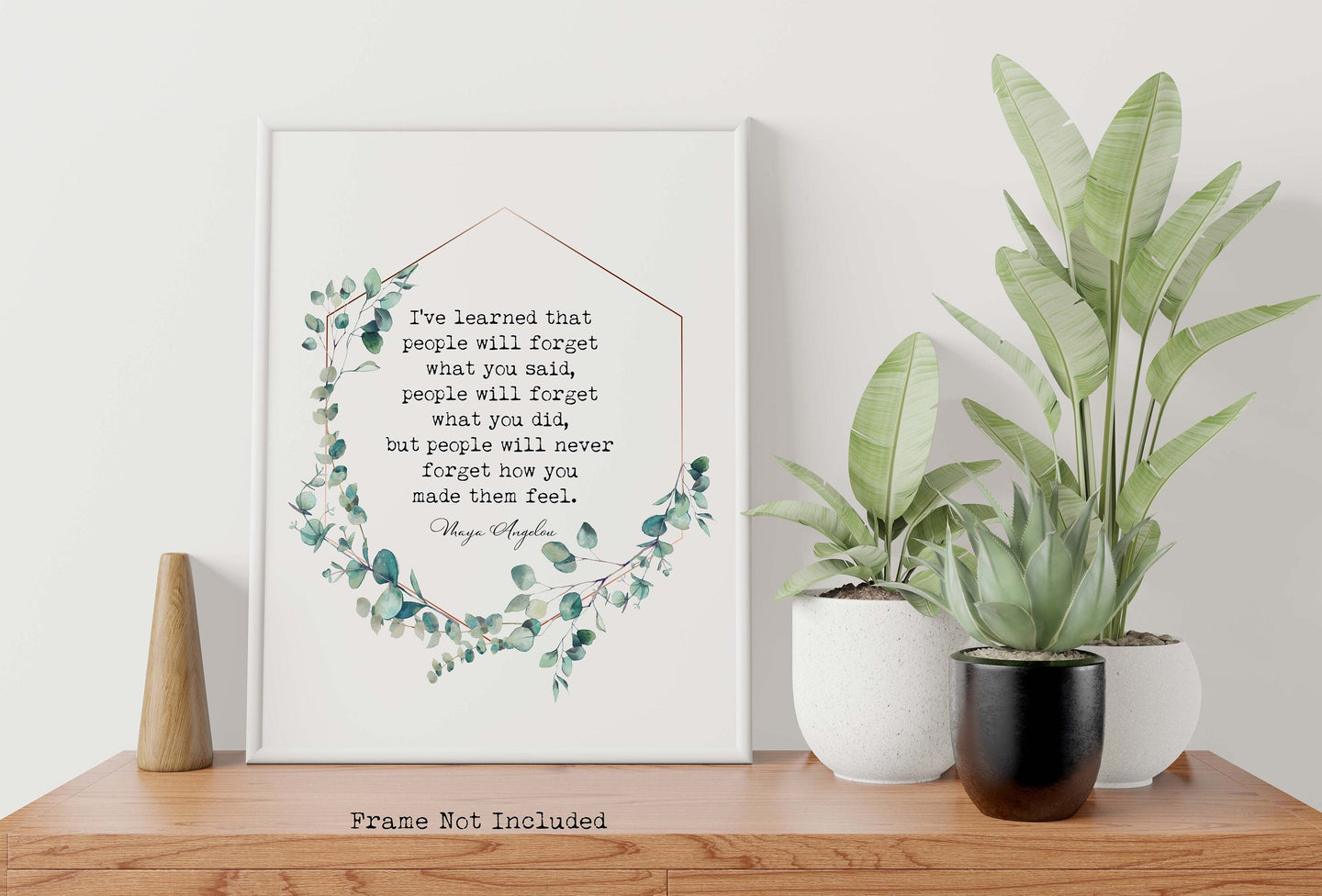 Maya Angelou Quote Print - I've learned that people will never forget how you made them feel - Framed And Unframed Options