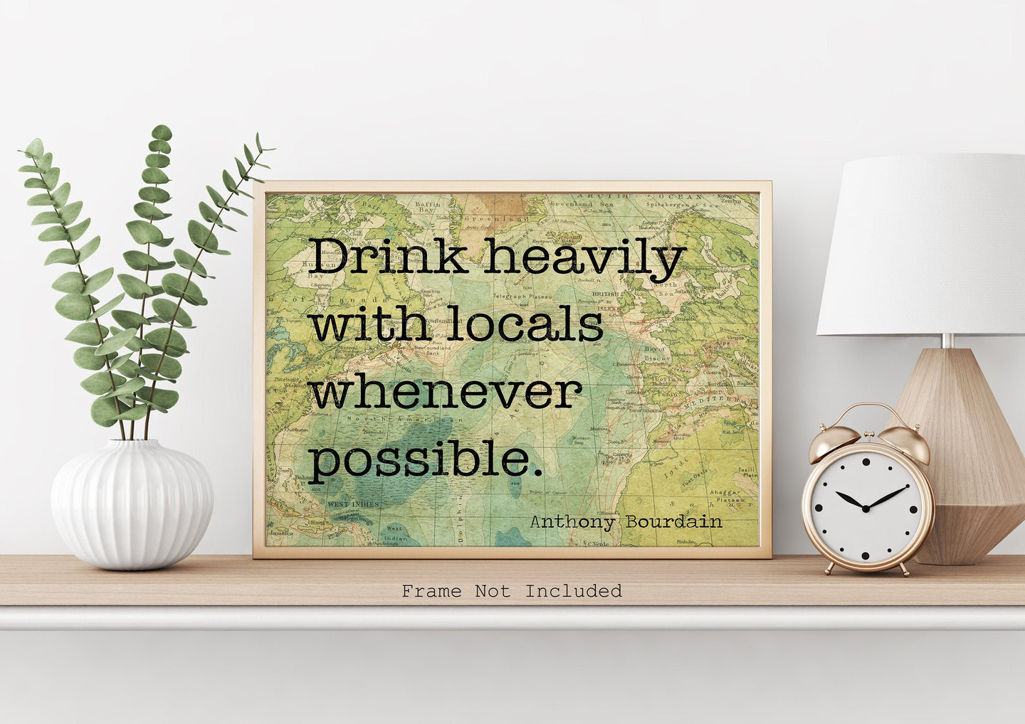 Anthony Bourdain Print - Drink heavily with locals whenever possible - UNFRAMED inspirational print for Home, Inspirational bourdain quote