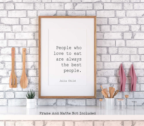 Julia Child Quote - People who love to eat are always the best people - UNFRAMED