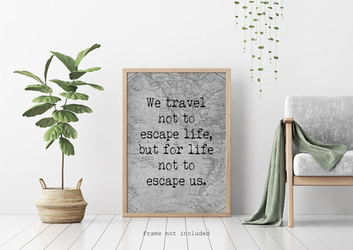 We Travel Not To Escape Life But For Life Not To Escape Us - Unframed Travel Poster for Home - Vintage map Black and White Monochrome