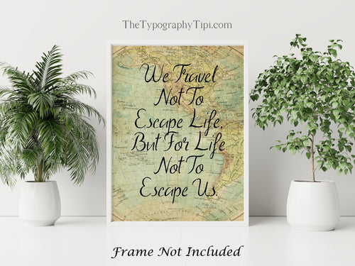 We Travel Not To Escape Life But For Life Not To Escape Us - Unframed Travel Poster for Home - Vintage map